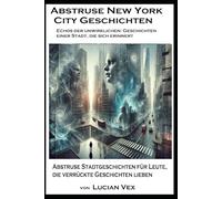 Abstruse New York City Geschichten: New Yorks verborgene Verrücktheit