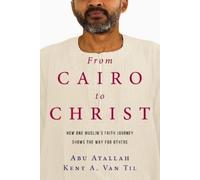 Abu Atallah Ken From Cairo to Christ - How One Muslim`s Faith Journe (Tascabile)