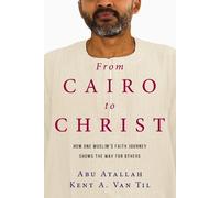 Abu Atallah Ken From Cairo to Christ - How One Muslim`s Faith Journe (Tascabile)