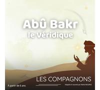 Abû Bakr le Véridique: Histoire authentique et illustrée d’Abû Bakr, pour éveiller la foi et la sincérité des enfants dès 6 ans