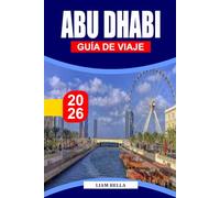 ABU DHABI GUÍA DE VIAJE 2026: Donde la tradición se encuentra con la innovación: explora las grandes mezquitas de Abu Dhabi, los paisajes desérticos y las maravillas modernas
