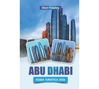 ABU DHABI GUIDA TURISTICA 2026: Scopri le principali attrazioni, i monumenti culturali, la cucina locale e i consigli pratici di viaggio nella capitale degli Emirati Arabi Uniti