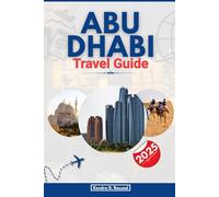 ABU DHABI TRAVEL GUIDE 2025: A Comprehensive Travel Companion for Exploring the Capital of the UAE’s Diverse Landscape