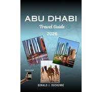 ABU DHABI TRAVEL GUIDE 2026: Explore the Capital city of the UAE with Ease: Discover Sheikh Zayed Grand Mosque, Louvre Abu Dhabi, Qasr Al Watan, ... Yas Island, The Corniche, and the Desert.