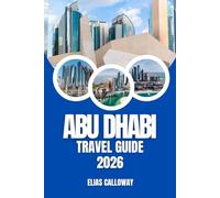 ABU DHABI TRAVEL GUIDE 2026: Your Ultimate Travel Guide to Abu Dhabi’s Rich Heritage and Modern Wonders
