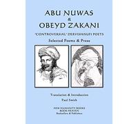 Abu Nuwas & Obeyd Zakani - 'Controversial' Dervish/Sufi Poets: Selected Poems & Prose