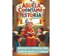 Abuela, cuéntame tu historia: Infinidad de preguntas para conocer mejor a tu abuela
