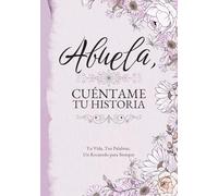 Abuela, Cuéntame Tu Historia: Tu Vida, Tus Palabras, Un Recuerdo para Siempre. Un Diario Guiado para Completar y Devolver
