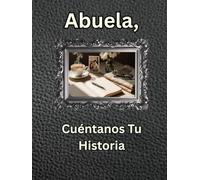 Abuela, Cuéntanos Tu Historia: Diario de un Legado Guiado: Cápsula del Tiempo de Historias de Vida