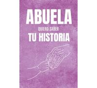 Abuela, Quiero Saber Tu Historia: Preguntas que despiertan recuerdos y abrazan la memoria de la Abuela diario de historia de vida, legado familiar para hijos y nietos