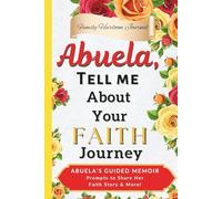 Abuela, Tell Me About Your Faith Journey: A Guided Memoir with Prompts for my Abuela to Write about Her Spiritual Growth Over the Years (and Everything in Between!)