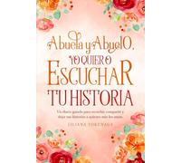 Abuela y Abuelo yo quiero escuchar tu historia: Un diario guiado para recordar, compartir y dejar sus historias a quienes más los aman.