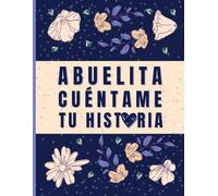 Abuelita, Cuéntame Tu Historia: 100 Preguntas Para Viajar a Tu Pasado y Guardarlo en Mi Corazón: Un regalo para my abuelita, con amor y curiosidad
