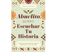 Abuelito, Quiero Escuchar Tu Historia: Un Diario Guiado Para Que Abuelito Comparta Su Vida Y Su Amor