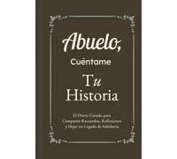Abuelo, Cuéntame, Yo Quiero Conocer Tu Historia: El Diario Guiado para Compartir Recuerdos, Reflexiones y Dejar un Legado de Sabiduría
