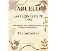Abuelo - Las páginas de tu vida: Para conocerte mejor, comprenderte mejor y mantener viva tu memoria.