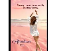 Abundance 1111: A Powerful Manifestation Journal for Wealth, Abundance & Financial Freedom