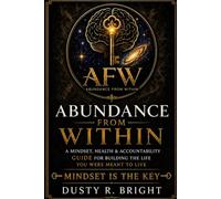 ABUNDANCE FROM WITHIN: A MINDSET, HEALTH, & ACCOUNTABILITY GUIDE FOR BUILDING THE LIFE YOU WERE MEANT TO LIVE