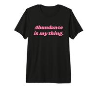 Abundance is My Thing - Positive Affirmations Maglietta Premium