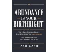 Abundance Is Your Birthright (Updated Edition): The 9 True Spiritual Beliefs That Will Make You a Millionaire! (and the 9 False Beliefs That Have Kept You Broke)
