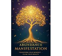 Abundance Manifestation Journal: A 40-Day Guided Workbook with Proven Exercises to Overcome Limiting Beliefs, Set Goals, and Manifest Your Dream Life
