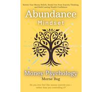 Abundance Mindset & Money Psychology: Rewire Your Money Beliefs, Break Free from Scarcity Thinking, and Build Lasting Wealth Confidence