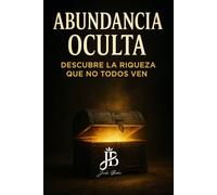 ABUNDANCIA OCULTA: DESCUBRE LA RIQUEZA QUE NO TODOS VEN
