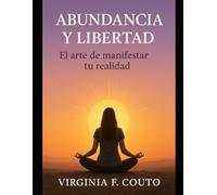 Abundancia y libertad: El Arte de Manifestar tu realidad