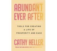 Abundant Ever After: Tools for Creating a Life of Prosperity and Ease