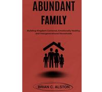 ABUNDANT FAMILY: A How-To Guide to Building Kingdom-Centered, Emotionally Healthy, and Intergenerational Households