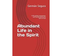 Abundant Life in the Spirit: A life guided, empowered, and transformed by the Spirit of God
