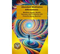 Abundant Meditation Affirmations:: Manifest Health, Wealth, Success, and Prosperity with Powerful Money Mantras"