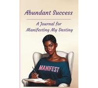 Abundant Success: A Journal For Manifesting My Destiny