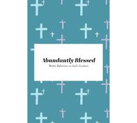 Abundantly Blessed: Weekly Reflections on God’s Goodness