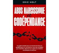 Abus narcissique et codépendance: Un guide complet pour se reconstruire face au gaslighting et au narcissisme, avec des stratégies pour identifier, désamorcer et gérer les relations narcissiques