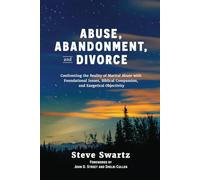 Abuse, Abandonment, and Divorce: Confronting the Reality of Marital Abuse with Foundational Issues, Biblical Compassion, and Exegetical Objectivity