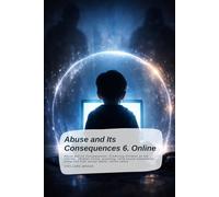 Abuse and Its Consequences 6. Online: Abuse and Its Consequences, Protecting Children on the Internet, children online, grooming, child sexual exploitation protection from sexual abuse, online safety