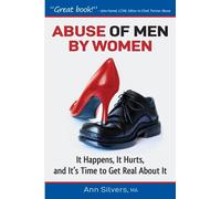 Abuse OF Men BY Women: It Happens, It Hurts, And It's Time to Get Real About It