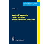 Abusi dell'autonomia e scelta negoziale. Contributo allo studio della violenza morale