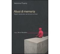 Abusi di memoria. Negare, banalizzare, sacralizzare la Shoah - Pisanty Valentina