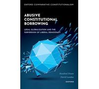 Abusive Constitutional Borrowing: Legal globalization and the subversion of liberal democracy