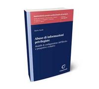 Abuso di informazioni privilegiate. Modelli di configurazione dell'illecito e propsettive evolutive