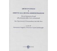 Abuso d'ufficio e diritto alla buona amministrazione. Da un Seminario di studi alla pronuncia della Corte costituzionale. Bari Dipartimento di Giurisprudenza Aula Aldo Moro. Nuova ediz.