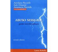Abuso sessuale. Una guida per psicologi, giuristi, educatori, assistenti sociali, forze di polizia, insegnanti, genitori