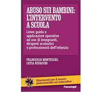 Abuso sui bambini: l'intervento a scuola. Linee-guida ed indicazioni operative ad uso di insegnanti, dirigenti scolastici e professionisti dell'infanzia