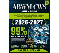 ABWM CWS Study Guide 2026-2027: A Comprehensive Journey Through Wound Healing Science, Clinical Decision-Making, Advanced Therapeutic Interventions, ... Excellence for the Board-Certified Specialist