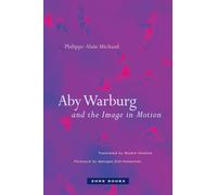 Philippe-Alain Michaud Aby Warburg and the Image in Motion (Tascabile)