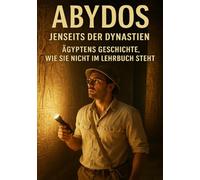 Abydos I Jenseits der Dynastien I Ägyptens Geschichte, wie sie nicht im Lehrbuch steht: Was Ägypten uns wirklich hinterließ - zwischen Symbol und Technik