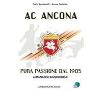 AC Ancona. Pura passione dal 1905. Almanacco biancorosso - [Geo Edizioni]
