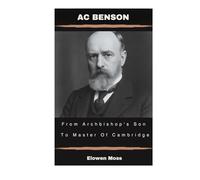 Ac Benson: From Archbishop's Son To Master Of Cambridge